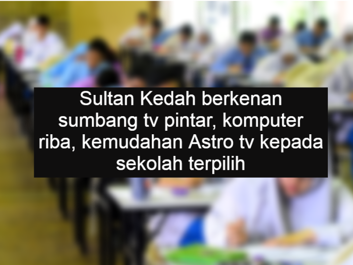 Sultan Kedah berkenan sumbang tv pintar, komputer riba, kemudahan Astro tv kepada sekolah terpilih