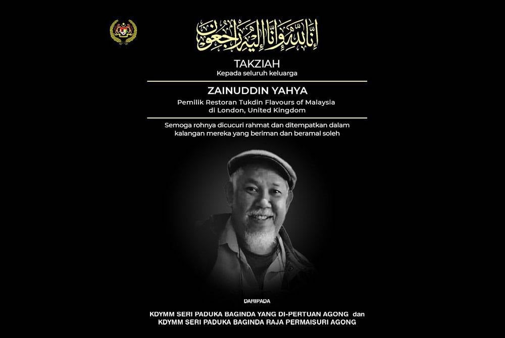 Yang di-Pertuan Agong Al-Sultan Abdullah Ri'ayatuddin Al-Mustafa Billah Shah and the Raja Permaisuri Agong Tunku Azizah Aminah Maimunah Iskandariah expressed their condolences to the family of Zainuddin Yahya, the founder and owner of Tukdin Flavors of Malaysia in London who died on Saturday - FB Istana Negara