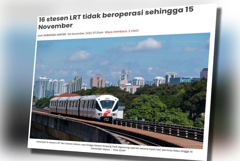Sinar Harian pada Rabu melaporkan, sebanyak 16 stesen transit aliran ringan (LRT) dari Stesen Kelana Jaya hingga Stesen Ampang Park digantung operasi selama tujuh hari bermula Rabu hingga 15 November depan.