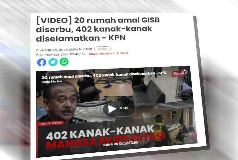 Sinar Harian sebelum ini melaporkan seramai 402 kanak-kanak berjaya diselamatkan hasil serbuan polis ke atas 20 rumah amal dipercayai milik GISB Holdings Sdn Bhd (GISB) di sekitar Selangor dan Negeri Sembilan pada Rabu.