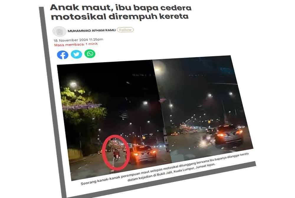 Sinar Harian pada Jumaat melaporkan seorang kanak-kanak perempuan meninggal dunia manakala ibu bapanya cedera selepas motosikal dinaiki dirempuh kereta di Bukit Jalil di sini dalam kemalangan kira-kira jam 9.50 malam.