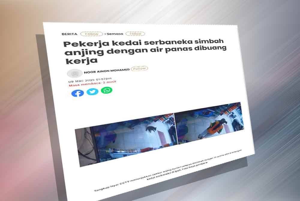 Laporan Sinar Harian berhubung tindakan pekerja kedai serbaneka simbah anjing dengan air panas dibuang kerja.
