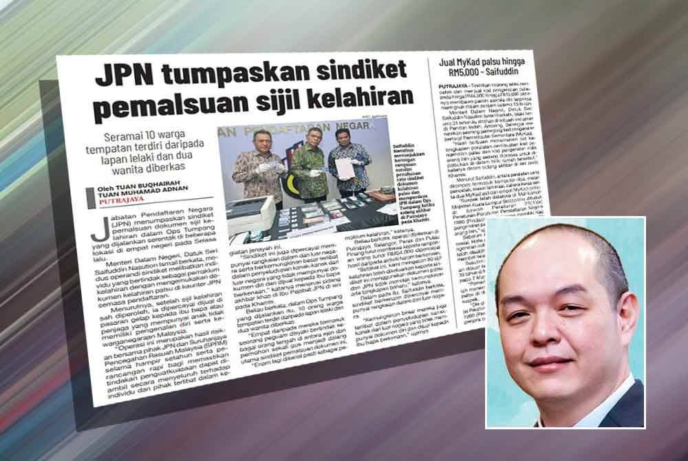 Laporan Sinar Harian berhubung kejayaan JPN menumpaskan sindiket pemalsuan dokumen sijil kelahiran dalam Ops Tumpang yang dijalankan serentak di empat negeri pada Selasa lalu. Gambar kecil: Choong Fook