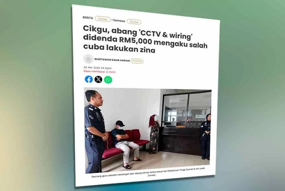 Laporan Sinar Harian berhubung kes cikgu, abang 'CCTV & wiring' didenda RM5,000 mengaku salah cuba lakukan zina
