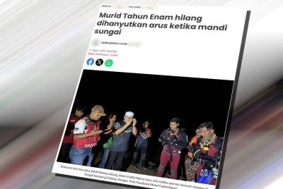 Laporan Sinar Harian mengenai murid Tahun Enam hilang dihanyutkan arus ketika mandi sungai bersama rakan.
