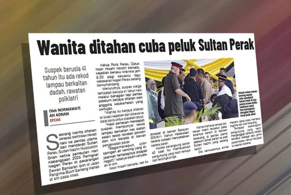 Laporan Sinar Harian berhubung seorang wanita ditahan selepas cuba mendekati Sultan Nazrin di atas pentas utama ketika sambutan rasmi Hari Kebangsaan peringkat negeri Perak di Ipoh.