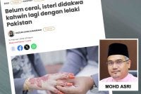 aheaik mengesahkan pihaknya sudah menerima laporan berhubung seorang lelaki mendakwa isterinya telah berkahwin dengan lelaki warga Pakistan ketika mereka masih sah sebagai suami isteri.