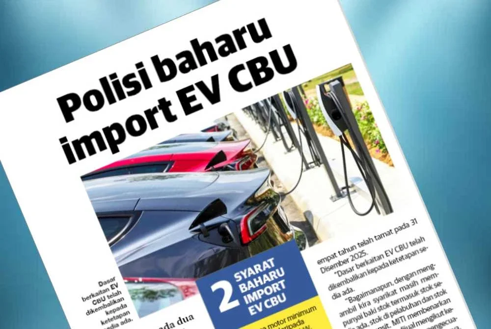 Laporan Sinar Harian pada Khamis mengenai polisi baharu import EV CBU.